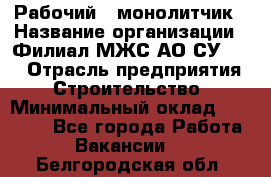 Рабочий - монолитчик › Название организации ­ Филиал МЖС АО СУ-155 › Отрасль предприятия ­ Строительство › Минимальный оклад ­ 45 000 - Все города Работа » Вакансии   . Белгородская обл.